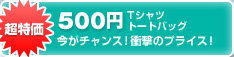オリジナルプリント超特価500円！Tシャツ・トートバッグ衝撃プライスキャンペーン！